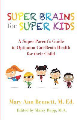 Mary Ann Bennett, Marcy Repp - Super Brains for Super Kids: A Super Parent's Guide to Optimum Gut/Brain Health for their Child, Häftad