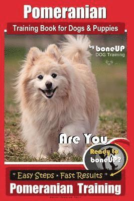 bokomslag Pomeranian Training Book for Dogs and Puppies by Bone Up Dog Training: Are You Ready to Bone Up? Easy Steps * Fast Results Pomeranian Traiing