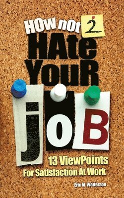 How Not 2 Hate Your Job: 13 Viewpoints For Satisfaction At Work 1