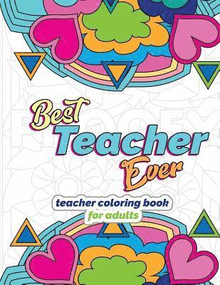 bokomslag Best Teacher Ever: Teacher Coloring Book for Adults: Funny & Stress Relieving Thank You Gift for Teacher Retirement, End of School Year a