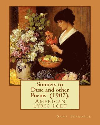 bokomslag Sonnets to Duse and other Poems (1907). By: Sara Teasdale: Sara Teasdale(August 8, 1884 - January 29, 1933) was an American lyric poet.