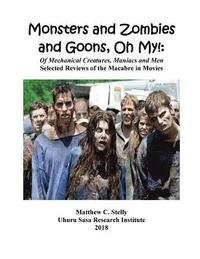 bokomslag Monsters and Zombies and Goons: Oh My!: Of Mechanical Creatures, Maniacs and Men - Selected Reviews of the Macabre in Movies