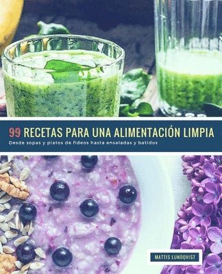 99 Recetas para una Alimentación Limpia: Desde sopas y platos de fideos hasta ensaladas y batidos 1