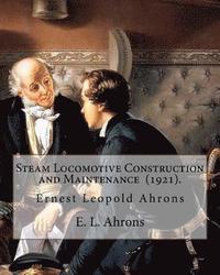 bokomslag Steam Locomotive Construction and Maintenance (1921). By: E. L. Ahrons: Ernest Leopold Ahrons (12 February 1866 - 30 March 1926) was a British enginee