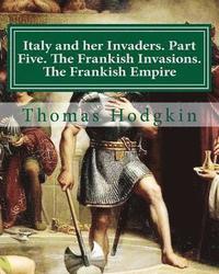 bokomslag Italy and her Invaders. Part Five. The Frankish Invasions. The Frankish Empire