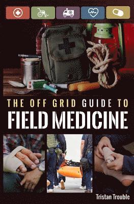 bokomslag The Off Grid Guide to Field Medicine