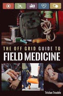 Tristan Trouble - The Off Grid Guide to Field Medicine, Häftad