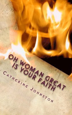 Catherine Johnston - Oh Woman Great Is Your Faith, Häftad