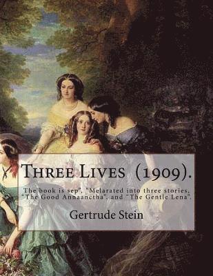 bokomslag Three Lives (1909). By: Gertrude Stein: Gertrude Stein (February 3, 1874 - July 27, 1946) was an American novelist, poet, playwright, and art collecto