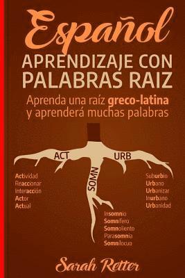 bokomslag Espanol: Aprendizaje con Palabras Raiz: Incremente su vocabulario en español con las raíces griegas y latinas. Aprenda una raíz