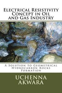 bokomslag Electrical Resistivity Concept in Oil and Gas Industry: A Solution to Geometrical Hydrocarbon Rocks Formation