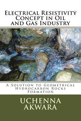 Uchenna C. Akwara - Electrical Resistivity Concept in Oil and Gas Industry: A Solution to Geometrical Hydrocarbon Rocks Formation, Häftad