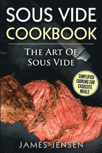 bokomslag The Art of Sous Vide: Simplified Cooking for Exquisite Meals