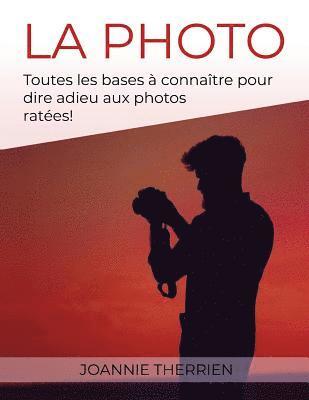 Joannie Therrien - La photo: toutes les bases à connaître pour dire adieu aux photos ratées!, Häftad