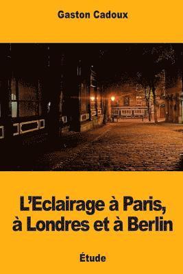 L'Eclairage à Paris, à Londres et à Berlin 1