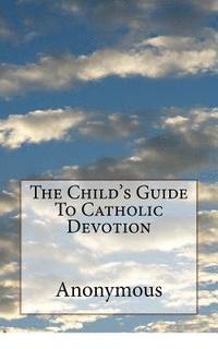 bokomslag The Child's Guide To Catholic Devotion