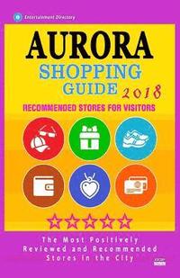 bokomslag Aurora Shopping Guide 2018: Best Rated Stores in Aurora, Colorado - Stores Recommended for Visitors, (Shopping Guide 2018)