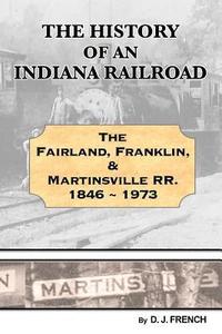 bokomslag History of an Indiana Railroad: Fairland, Franklin, & Martinsville Railway 1846 - 1973