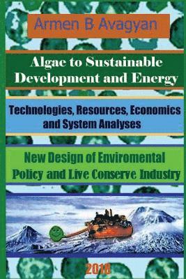 Algae to Energy and Sustainable Development. Technologies, Resources, Economics and System analyses. New Design of Global Environmental Policy and Liv 1