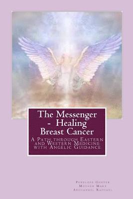 The Messenger - Healing Breast Cancer: A Path Through Eastern and Western Medicine with Angelic Guidance 1