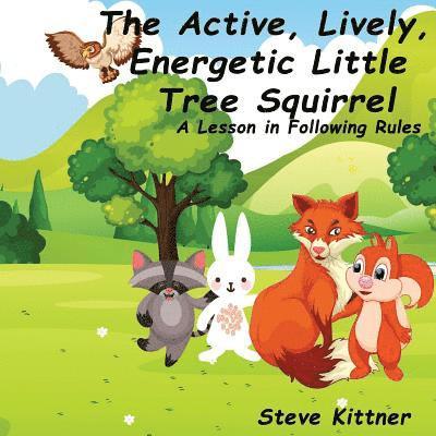 The Active, Lively, Energetic Little Tree Squirrel: A Lesson in Following Rules 1