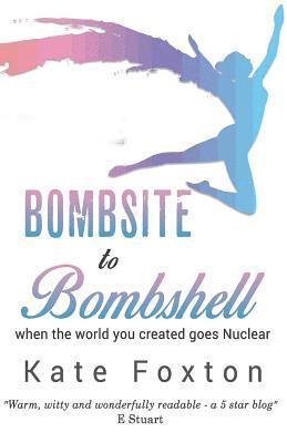 Kate Foxton - Bombsite to Bombshell: When the world you created goes Nuclear, Häftad