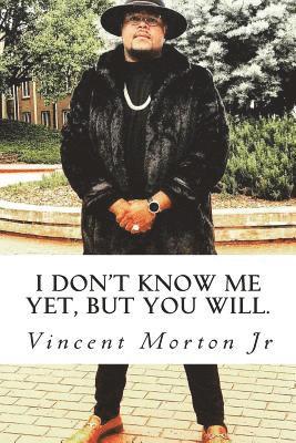I Don't Know Me Yet, but You Will. 1