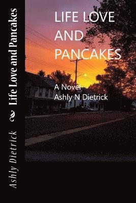 Ashly N. Dietrick - Life Love and Pancakes, Häftad