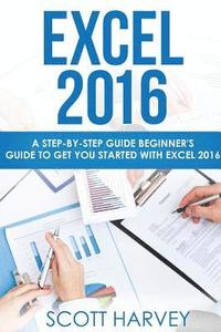 bokomslag Excel 2016: A step-by-step guide beginner's guide to get you started with Excel 2016