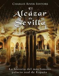 bokomslag El Alcázar de Sevilla: La historia del más famoso palacio real de España