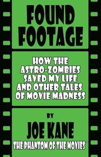 bokomslag Found Footage: How the Astro-Zombies Saved My Life and Other Tales of Movie Madness