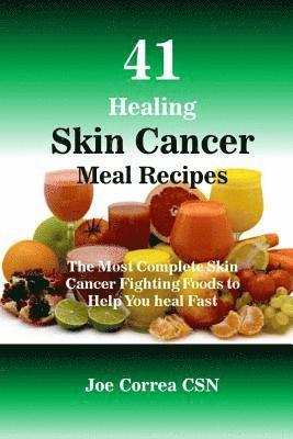 Joe Correa Csn - 41 Healing Skin Cancer Meal Recipes: The Most Complete Skin Cancer Fighting Foods to Help You heal Fast, Häftad