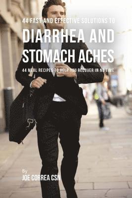 44 Fast and Effective Solutions to Diarrhea and Stomach Aches: 44 Meal Recipes to Help You Recover in No Time 1
