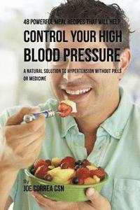 bokomslag 48 Powerful Meal Recipes That Will Help Control Your High Blood Pressure: A Natural Solution to Hypertension without Pills or Medicine