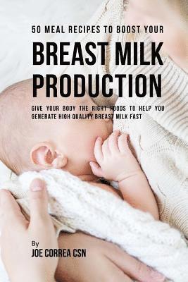 bokomslag 50 Meal Recipes to Boost Your Breast Milk Production: Give Your Body the Right Foods to Help You Generate High Quality Breast Milk Fast