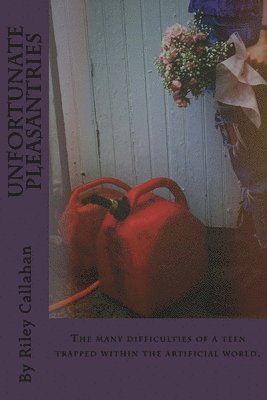 Riley a. Callahan - Unfortunate Pleasantries: The many difficulties of a teen trapped within the artificial world., Häftad