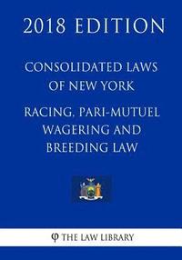 bokomslag Consolidated Laws of New York - Racing, Pari-Mutuel Wagering and Breeding Law (2018 Edition)