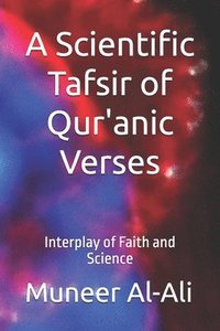 bokomslag A Scientific Tafsir of Qur'anic Verses