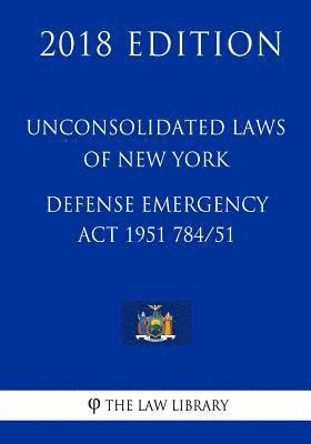 Unconsolidated Laws of New York - Defense Emergency Act 1951 784/51 (2018 Edition) 1