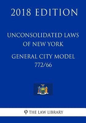 Unconsolidated Laws of New York - General City Model 772/66 (2018 Edition) 1