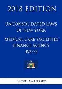 bokomslag Unconsolidated Laws of New York - Medical Care Facilities Finance Agency 392/73 (2018 Edition)