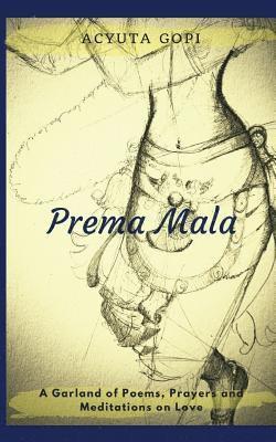 Prema Mala: A Garland of Poems, Prayers and Meditations on Love 1