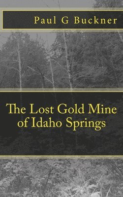 The Lost Gold Mine of Idaho Springs 1