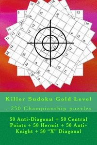 bokomslag Killer Sudoku Gold Level - 250 Championship puzzles: 50 Anti-Diagonal + 50 Central Points + 50 Hermit + 50 Anti-Knight + 50 'X' Diagonal. This is the