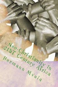 bokomslag Neo-Christianity in 21ST Century Africa: A Personal Critical Analysis and Reflection on Christian Ministries in Africa