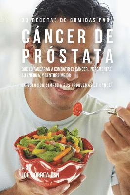 bokomslag 33 Recetas de Comidas Para Cáncer de Próstata Que Lo Ayudarán A Combatir El Cáncer, Incrementar Su Energía, y Sentirse Mejor: La Solución Simple a Sus