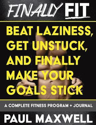 Finally Fit: Beat Laziness, Get Unstuck, and Finally Make Your Goals Stick 1