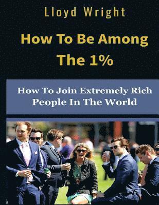 bokomslag How to be Among the 1%: How to Join the Extremely Rich People in the World