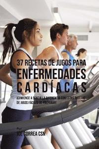 bokomslag 37 Recetas de Jugos Para Enfermedades Cardíacas: ¡Comience a Sentir la Diferencia Con Estas Recetas de Jugos Fáciles de Preparar!