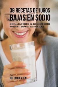bokomslag 39 Recetas de Jugos Bajas En Sodio: Reduzca la Cantidad de Sal Que Consume Usando Ingredientes Orgánicos Que Saben Genial